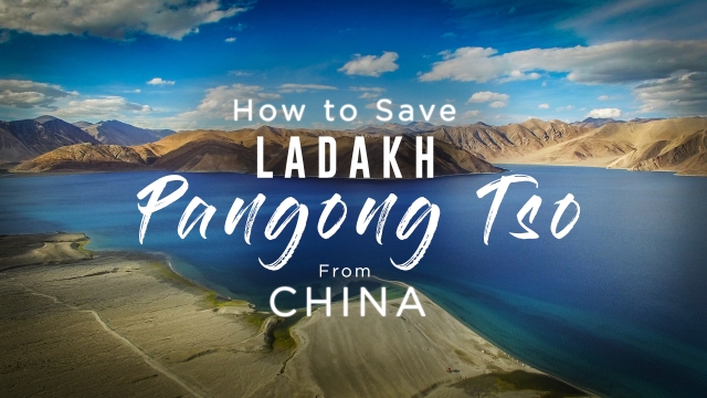 Let’s Save Pangong Lake, Ladakh from CHINA